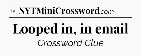 Looped in, in email - WSJ Crossword