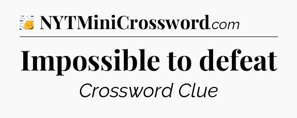 Impossible to defeat - 7 Little Words