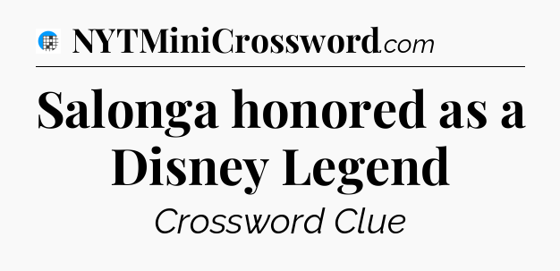 Salonga honored as a Disney Legend Crossword Clue