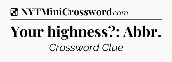 Solution: Your highness?: Abbr - NYT Crossword