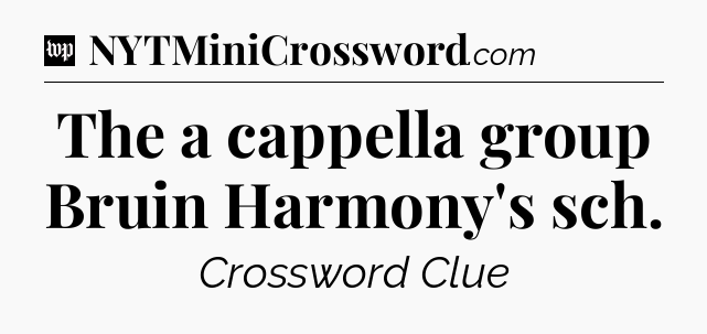 The a cappella group Bruin Harmony's sch Crossword Clue