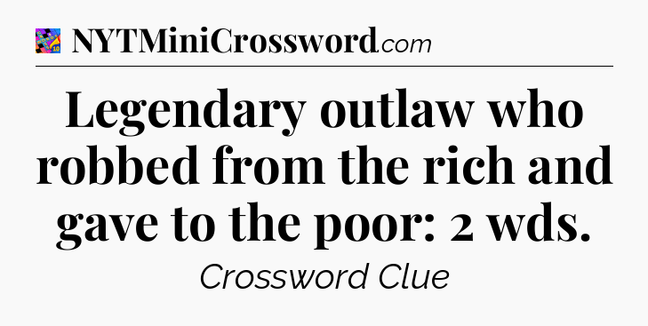 Legendary outlaw who robbed from the rich and gave to the poor: 2 wds Crossword Clue