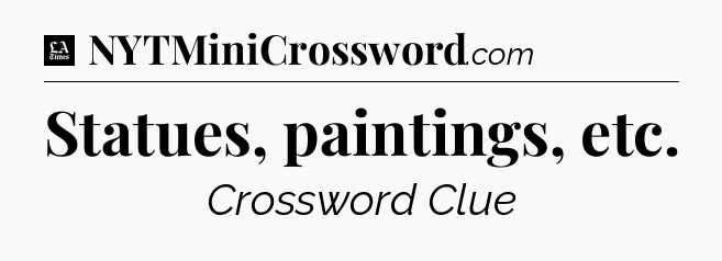 Statues, paintings, etc - LA Times Crossword
