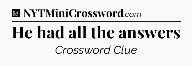 He had all the answers - LA Times Crossword