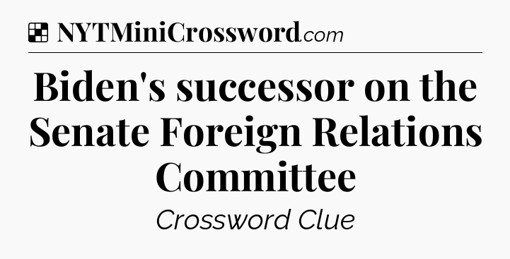 Solution: Biden's successor on the Senate Foreign Relations Committee - NYT Crossword