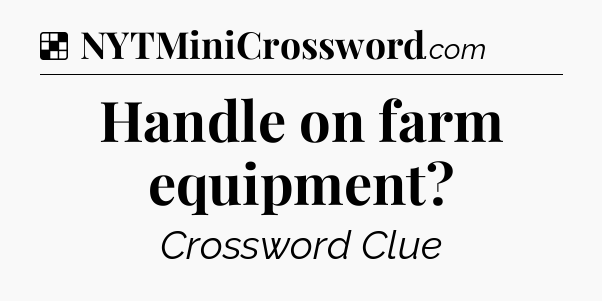 Solution: Handle on farm equipment - NYT Crossword