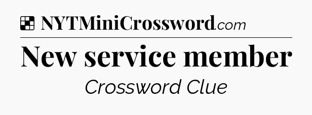 Solution: New service member - NYT Crossword