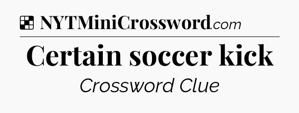 Solution: Certain soccer kick - NYT Crossword