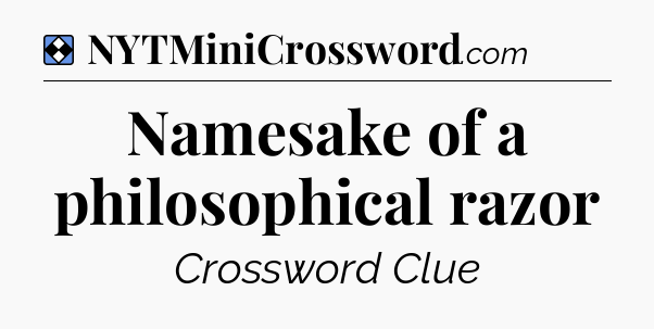 Solution: Namesake of a philosophical razor - NYT Mini Crossword