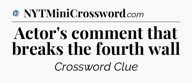 Actor's comment that breaks the fourth wall Crossword Clue