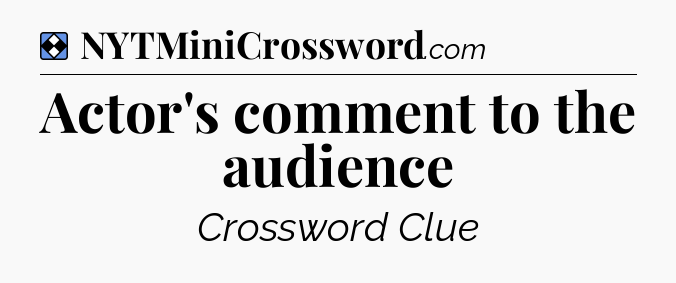 Solution: Actor's comment to the audience - NYT Mini Crossword