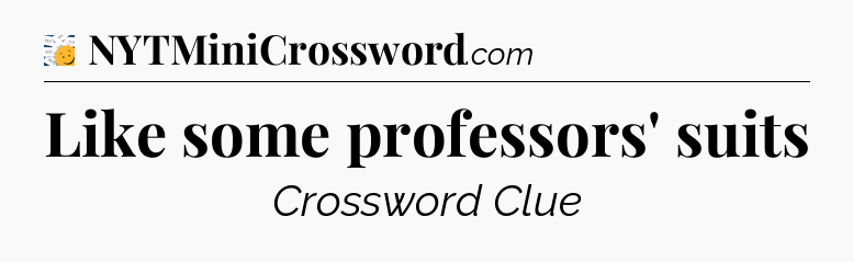 Like some professors' suits - 7 Little Words