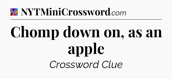 Chomp down on, as an apple Crossword Clue