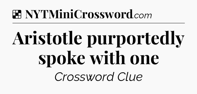 Solution: Aristotle purportedly spoke with one - NYT Crossword