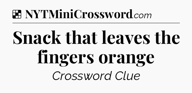 Solution: Snack that leaves the fingers orange - NYT Crossword