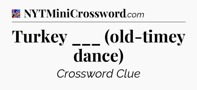 Turkey ___ (old-timey dance) Crossword Clue
