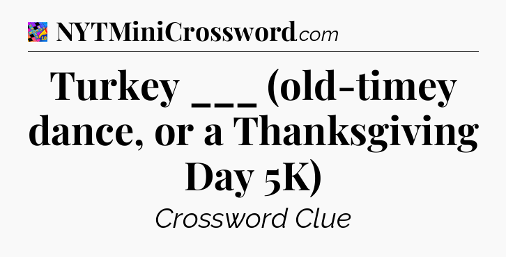 Turkey ___ (old-timey dance, or a Thanksgiving Day 5K) Crossword Clue
