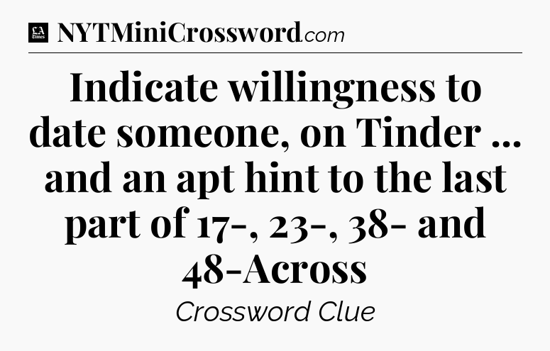 Indicate willingness to date someone, on Tinder ... and an apt hint to the last part of 17-, 23-, 38- and 48-Across - LA Times Crossword