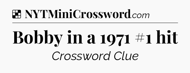Solution: Bobby in a 1971 #1 hit - NYT Crossword