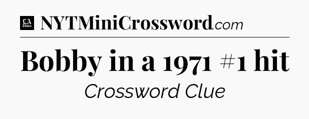 Bobby in a 1971 #1 hit - LA Times Crossword