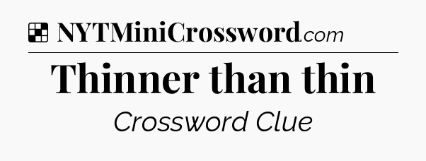 Solution: Thinner than thin - NYT Crossword
