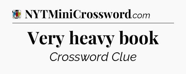 Very heavy book Crossword Clue
