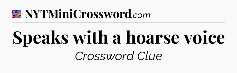 Speaks with a hoarse voice Crossword Clue