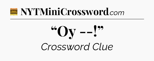 “Oy --!” - Eugene Sheffer Crossword