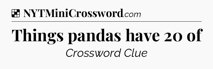 Solution: Things pandas have 20 of - NYT Crossword