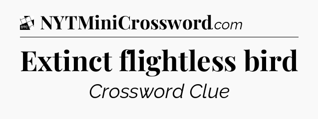 Extinct flightless bird - Daily Themed Classic Crossword