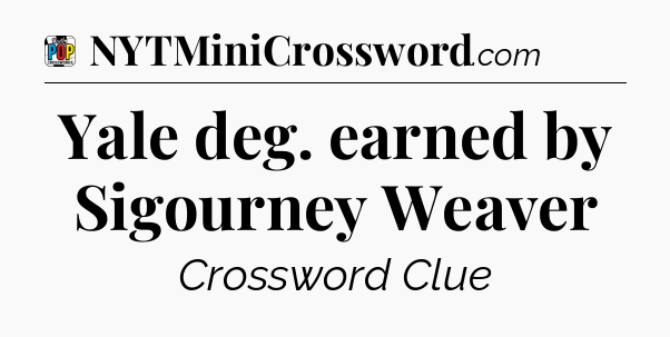 Yale deg. earned by Sigourney Weaver Crossword Clue