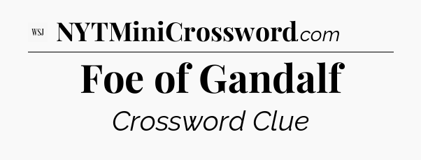 Foe of Gandalf - WSJ Crossword
