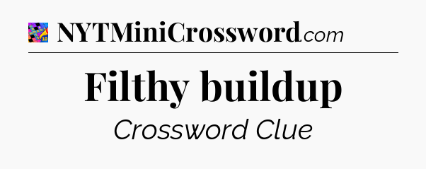 Filthy buildup Crossword Clue