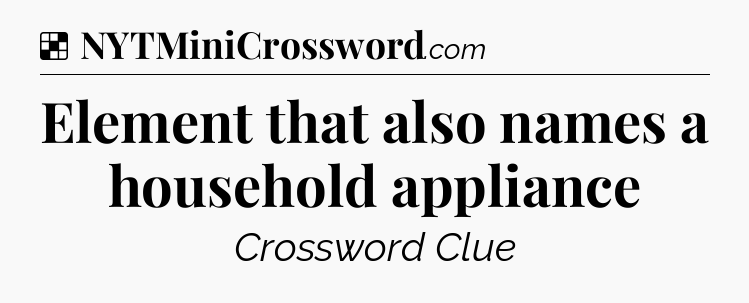 Solution: Element that also names a household appliance - NYT Crossword
