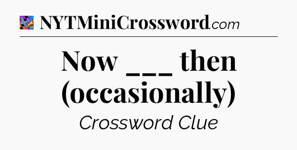 Now ___ then (occasionally) Crossword Clue