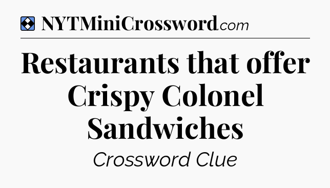 Solution: Restaurants that offer Crispy Colonel Sandwiches - NYT Mini Crossword