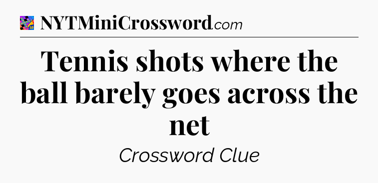 Tennis shots where the ball barely goes across the net Crossword Clue