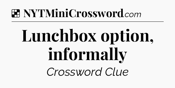 Solution: Lunchbox option, informally - NYT Crossword