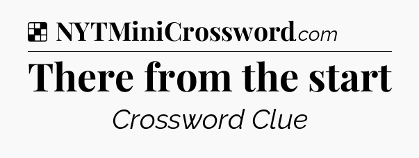 Solution: There from the start - NYT Crossword