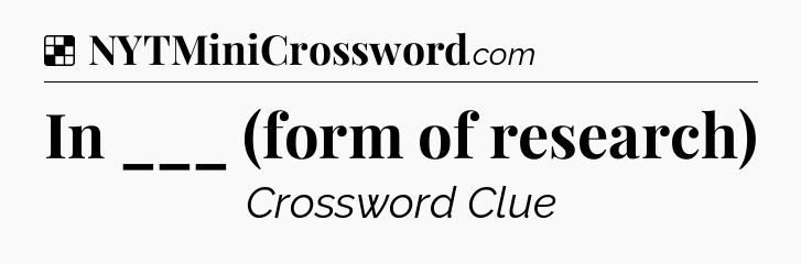 Solution: In ___ (form of research) - NYT Crossword