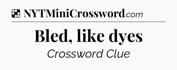 Solution: Bled, like dyes - NYT Crossword
