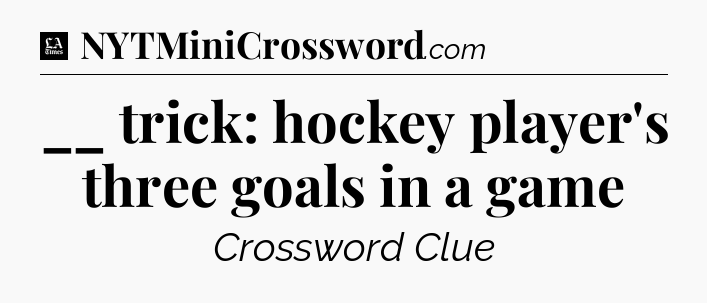 __ trick: hockey player's three goals in a game - LA Times Crossword