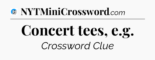 Concert tees, e.g Crossword Clue