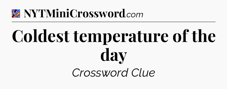 Coldest temperature of the day Crossword Clue