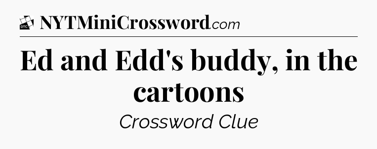 Ed and Edd's buddy, in the cartoons - Daily Themed Classic Crossword