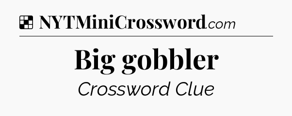 Solution: Big gobbler - NYT Crossword