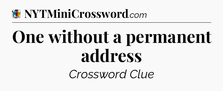 One without a permanent address Crossword Clue