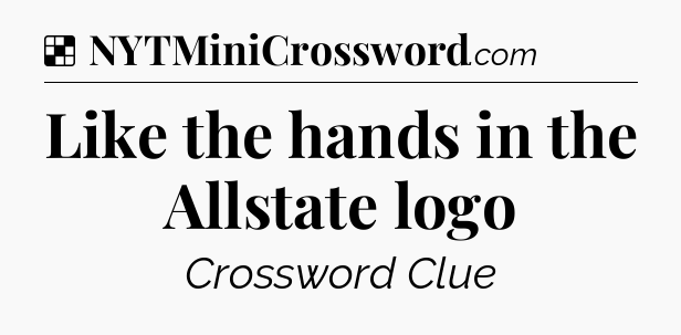 Solution: Like the hands in the Allstate logo - NYT Crossword