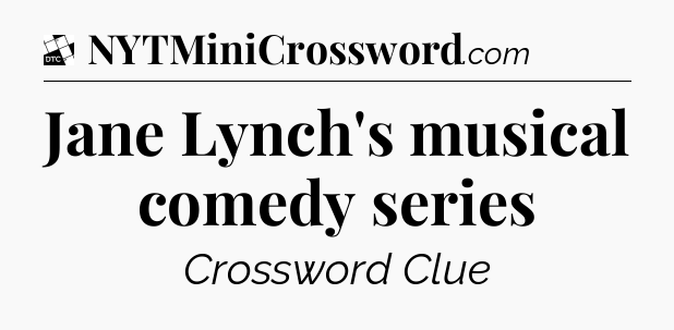 Jane Lynch's musical comedy series - Daily Themed Classic Crossword