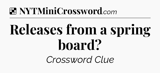Solution: Releases from a spring board - NYT Crossword